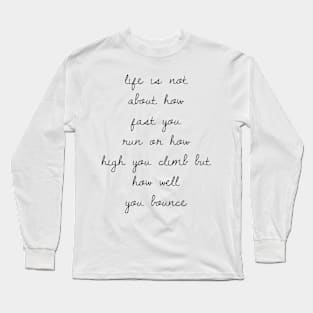 life is not about how fast you run or how high you climb but how well you bounce Long Sleeve T-Shirt